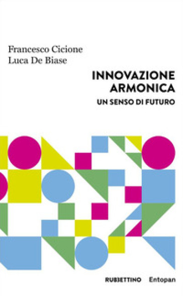Innovazione armonica. Un senso di futuro - Francesco Cicione - Luca De Biase