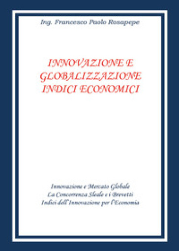 Innovazione e globalizzazione. Indici economici - Francesco Paolo Rosapepe
