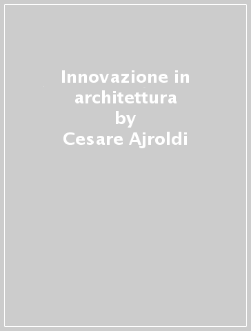 Innovazione in architettura - Cesare Ajroldi - Marcella Aprile