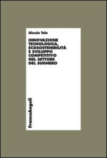 Innovazione tecnologica, ecosostenibilità e sviluppo competitivo nel settore del sughero - Alessio Tola