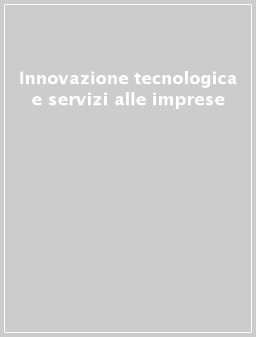 Innovazione tecnologica e servizi alle imprese