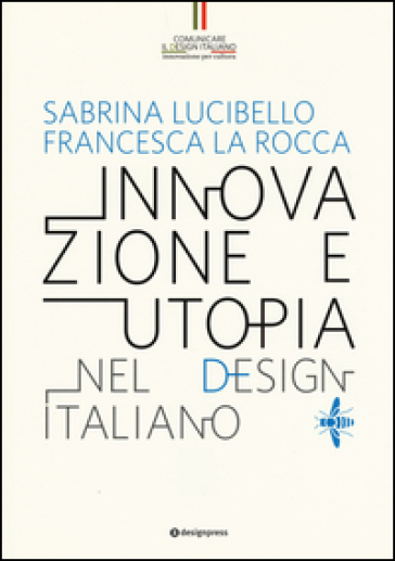 Innovazione e utopia nel design italiano - Sabrina Lucibello - Francesca La Rocca