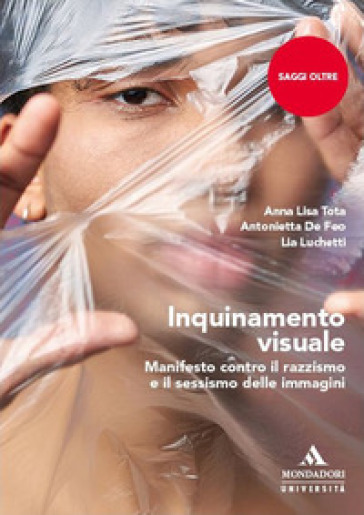 Inquinamento visuale. Manifesto contro il razzismo e il sessismo delle immagini - Anna Lisa Tota - Antonietta De Feo - Lia Luchetti