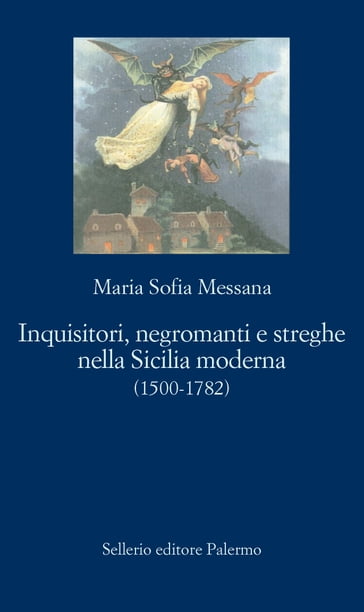 Inquisitori, negromanti e streghe nella Sicilia moderna (1500-1782) - Maria Sofia Messana