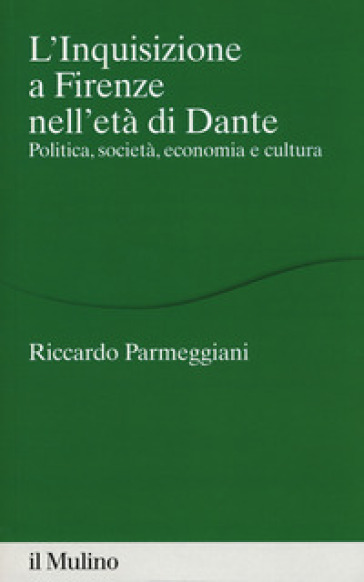 L'Inquisizione a Firenze nell'età di Dante. Politica, società, economia e cultura - Riccardo Parmeggiani