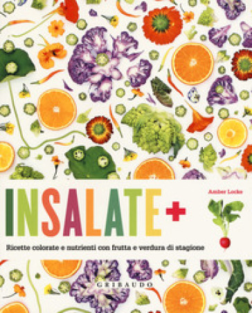 Insalate + ricette colorate e nutrienti con frutta e verdura di stagione - Amber Locke