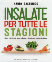 Insalate per tutte le stagioni. Oltre 100 ricette sane, colorate e fresche per restare in forma