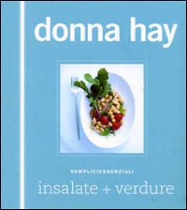 Insalate+verdure. Sempliciessenziali - Donna Hay