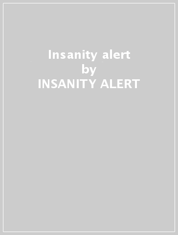 Insanity alert - INSANITY ALERT