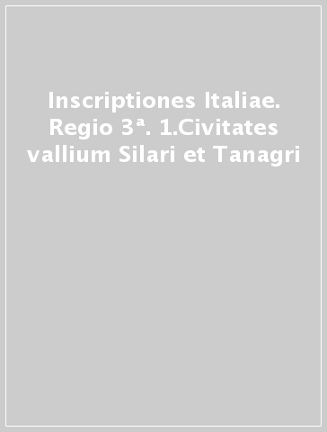 Inscriptiones Italiae. Regio 3ª. 1.Civitates vallium Silari et Tanagri