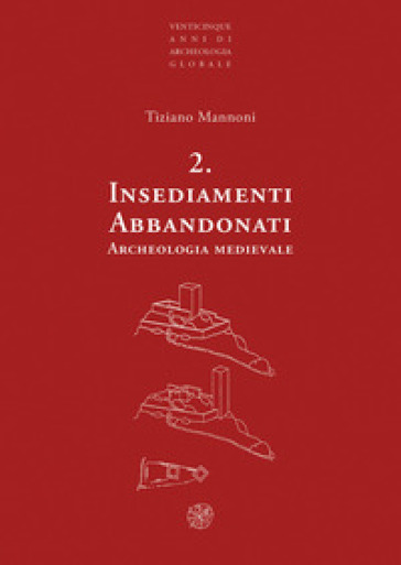 Insediamenti abbandonati. Archeologia medievale. Nuova ediz. - Tiziano Mannoni