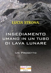 Insediamento Umano in un Tubo di Lava Lunare. Un progetto