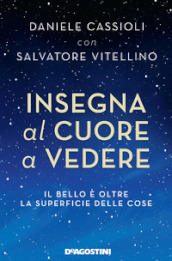 Insegna al cuore a vedere. Il bello è oltre la superficie delle cose