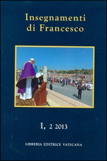 Insegnamenti di Francesco (2013). 1. - Papa Francesco (Jorge Mario Bergoglio)