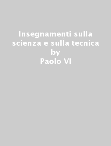 Insegnamenti sulla scienza e sulla tecnica - Paolo VI
