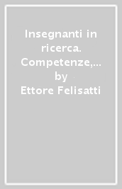 Insegnanti in ricerca. Competenze, modelli e strumenti