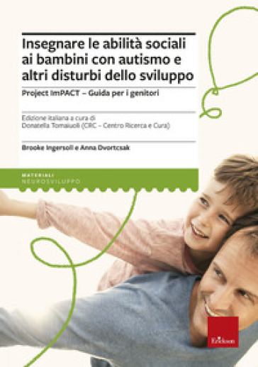 Insegnare le abilità sociali ai bambini con autismo e altri disturbi dello sviluppo. Project imPACT. Guida per i genitori - Brooke Ingersoll - Anna Dvortcsak