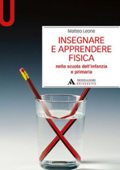 Insegnare e apprendere fisica. Nella scuola dell