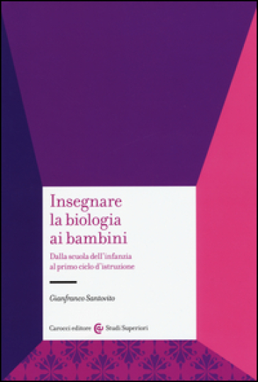 Insegnare la biologia ai bambini. Dalla scuola dell'infanzia al primo ciclo d'istruzione - Gianfranco Santovito