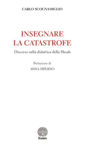 Insegnare la catastrofe. Discorso sulla didattica della Shoah - Carlo Scognamiglio