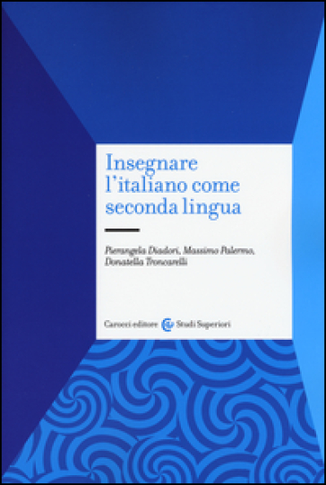 Insegnare l'italiano come seconda lingua - Pierangela Diadori - Massimo Palermo - Donatella Troncarelli