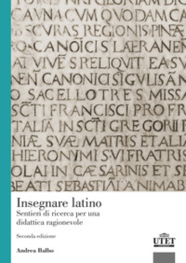 Insegnare latino. Sentieri di ricerca per una didattica ragionevole - Andrea Balbo