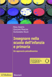 Insegnare nella scuola dell infanzia e primaria. Un approccio psicodinamico