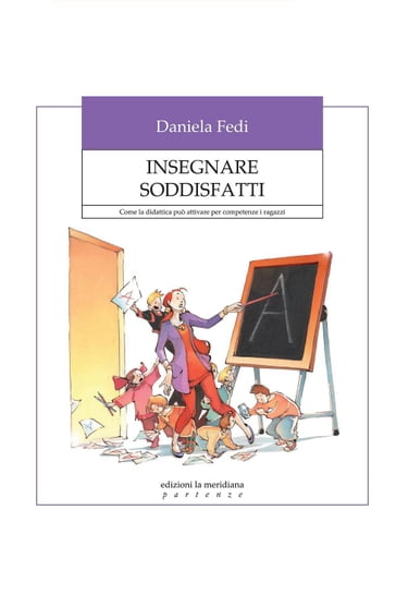 Insegnare soddisfatti. Come la didattica può attivare per competenze i ragazzi - Daniela Fedi