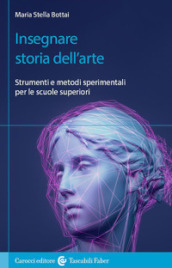 Insegnare storia dell arte. Strumenti e metodi sperimentali per le scuole superiori