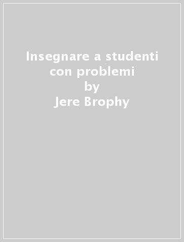 Insegnare a studenti con problemi - Jere Brophy