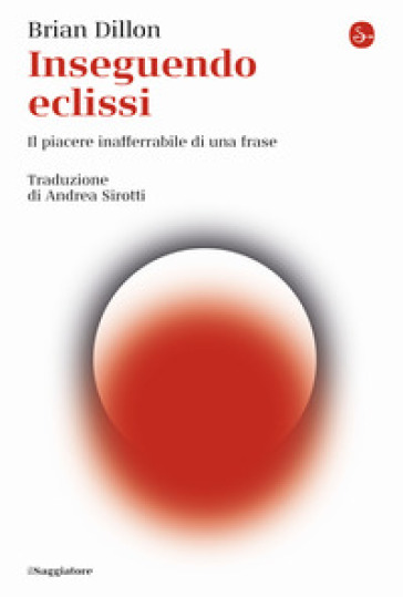 Inseguendo eclissi. Il piacere inafferrabile di una frase - Brian Dillon