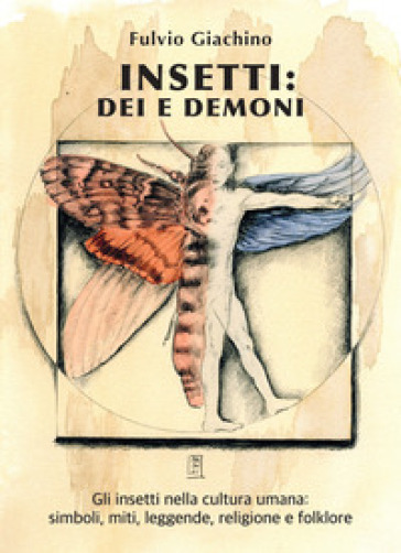 Insetti: dei e demoni. Gli insetti nella cultura umana, miti, leggende, religione e folklore - Fulvio Giachino