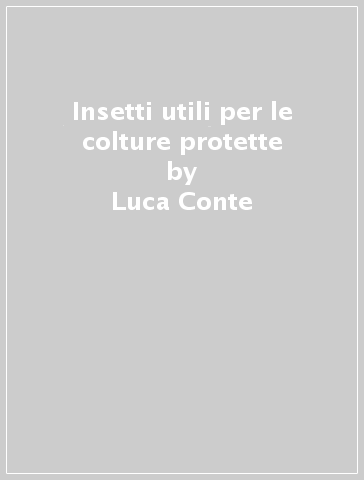 Insetti utili per le colture protette - Marco Guido - Luca Conte - Laura Dalla Montà