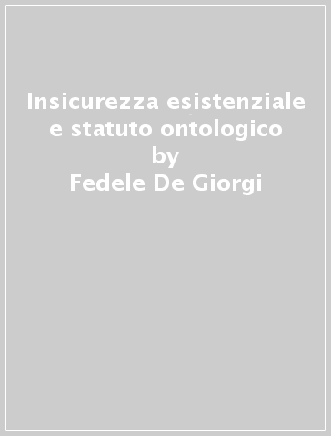 Insicurezza esistenziale e statuto ontologico - Fedele De Giorgi