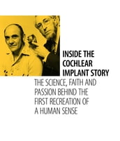 Inside the Cochlear Implant Story