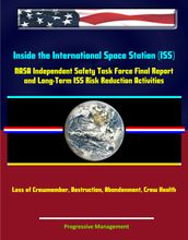 Inside the International Space Station (ISS): NASA Independent Safety Task Force Final Report and Long-Term ISS Risk Reduction Activities - Loss of Crewmember, Destruction, Abandonment, Crew Health