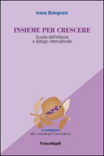 Insieme per crescere. Scuola dell'infanzia e dialogo interculturale - Ivana Bolognesi