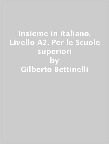 Insieme in italiano. Livello A2. Per le Scuole superiori - Gilberto Bettinelli - Graziella Favaro - Maria Frigo