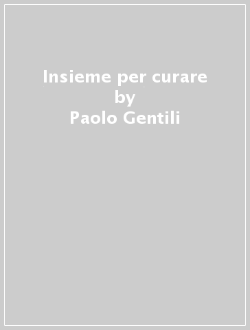 Insieme per curare - Paolo Gentili - Marta Cacciotti