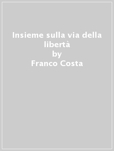 Insieme sulla via della libertà - Franco Costa