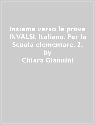 Insieme verso le prove INVALSI. Italiano. Per la Scuola elementare. 2. -  Chiara Giannini - Libro - Mondadori Store