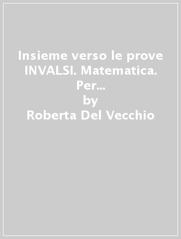 Insieme verso le prove INVALSI. Matematica. Per la Scuola elementare. 5. - Roberta Del Vecchio - Filomena Ricci