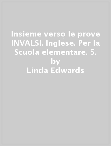 Insieme verso le prove INVALSI. Inglese. Per la Scuola elementare. 5. - Linda Edwards