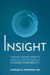 Insight: Creative Systems Theory s Radical New Picture of Human Possibility