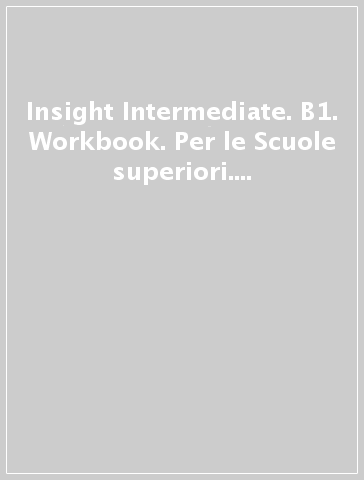 Insight Intermediate. B1. Workbook. Per le Scuole superiori. Con espansione online