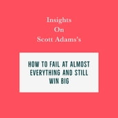 Insights on Scott Adams s How to Fail at Almost Everything and Still Win Big