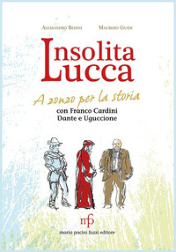 Insolita Lucca. A zonzo per la storia con Franco Cardini, Dante e Uguccione - Alessandro Bedini