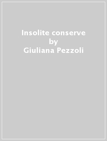 Insolite conserve - Giuliana Pezzoli