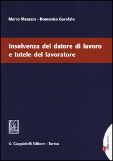Insolvenza del datore di lavoro e tutele del lavoratore - Marco Marazza - Domenico Garofalo