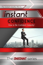 Instant Confidence: How to Be Confident Instantly!